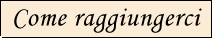 come raggiungerci